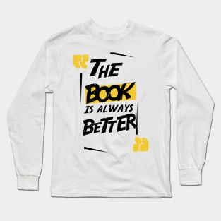 THE BOOK IS ALWAYS BETTER Long Sleeve T-Shirt